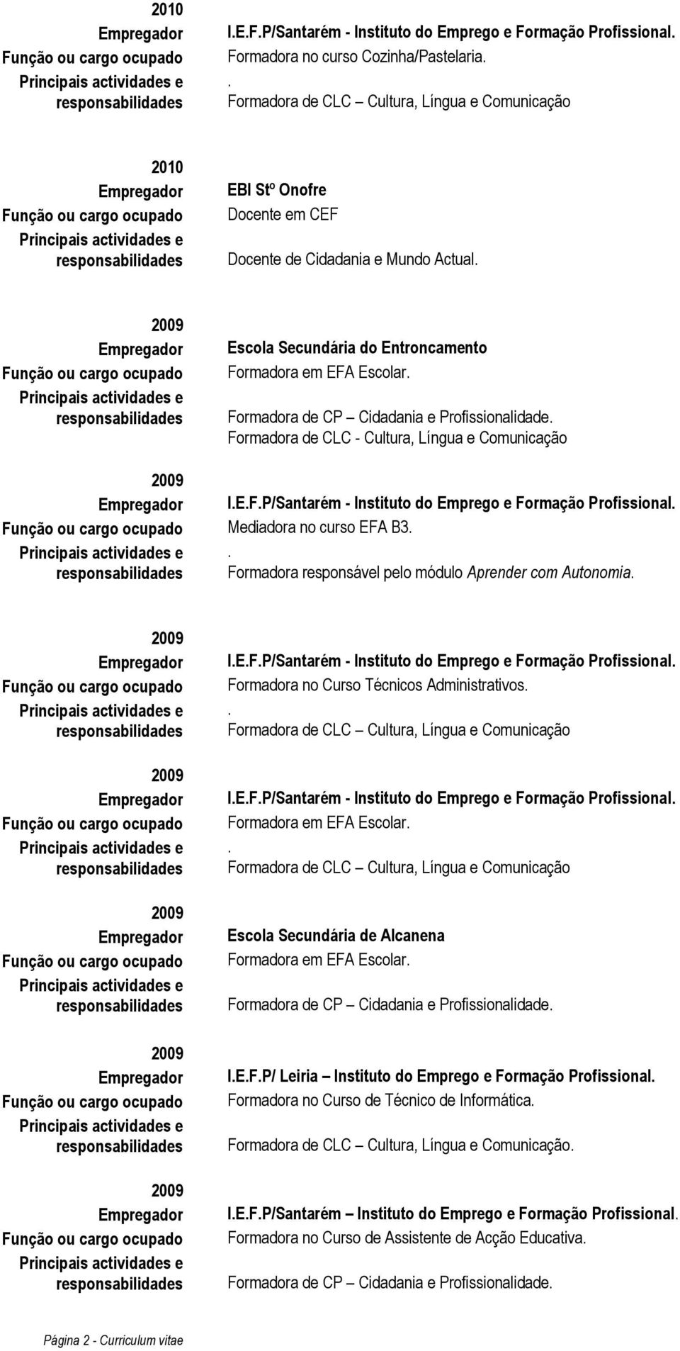 Formadora em EFA Escolar Escola Secundária de Alcanena Formadora em EFA Escolar Formadora de CP Cidadania e Profissionalidade IEFP/ Leiria Instituto do Emprego e Formação Profissional Formadora no