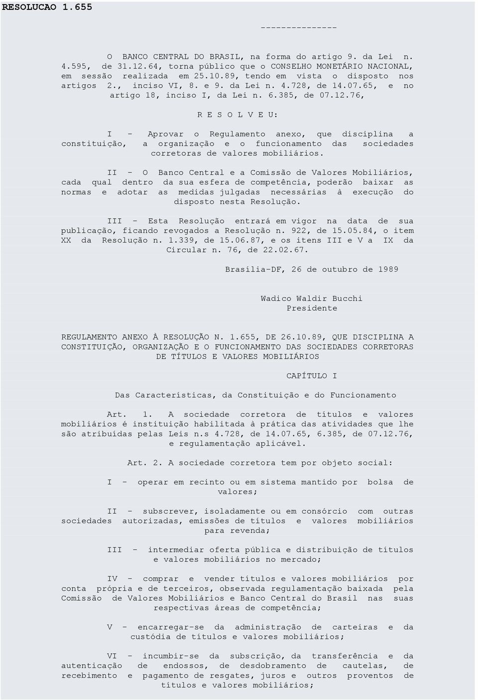 76, R E S O L V E U: I - Aprovar o Regulamento anexo, que disciplina a constituição, a organização e o funcionamento das sociedades corretoras de valores mobiliários.