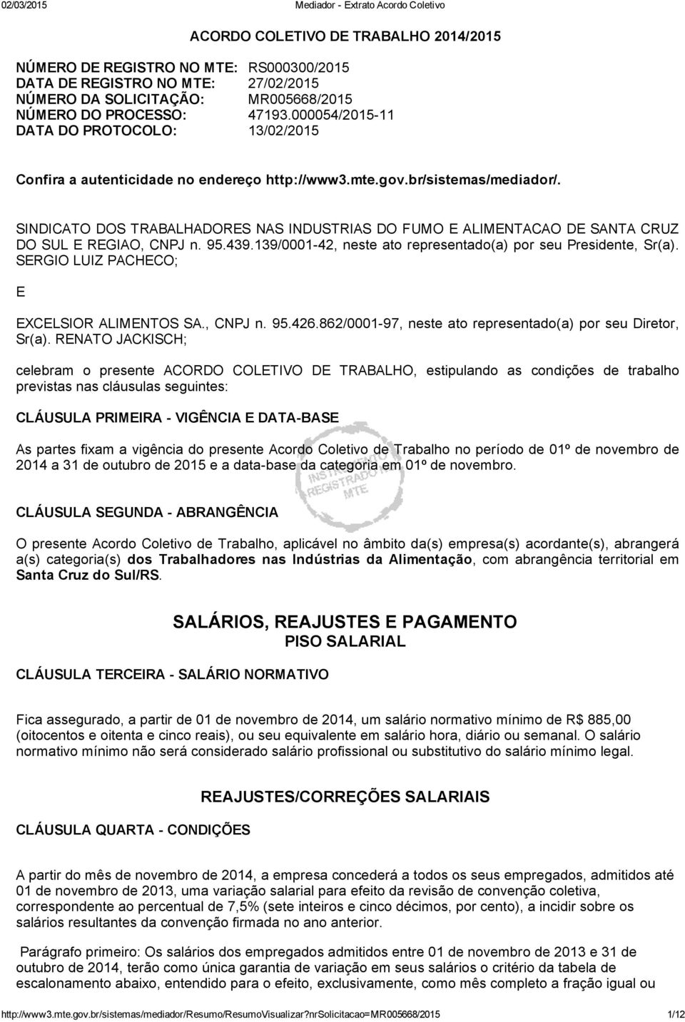 SINDICATO DOS TRABALHADORES NAS INDUSTRIAS DO FUMO E ALIMENTACAO DE SANTA CRUZ DO SUL E REGIAO, CNPJ n. 95.439.139/0001 42, neste ato representado(a) por seu Presidente, Sr(a).