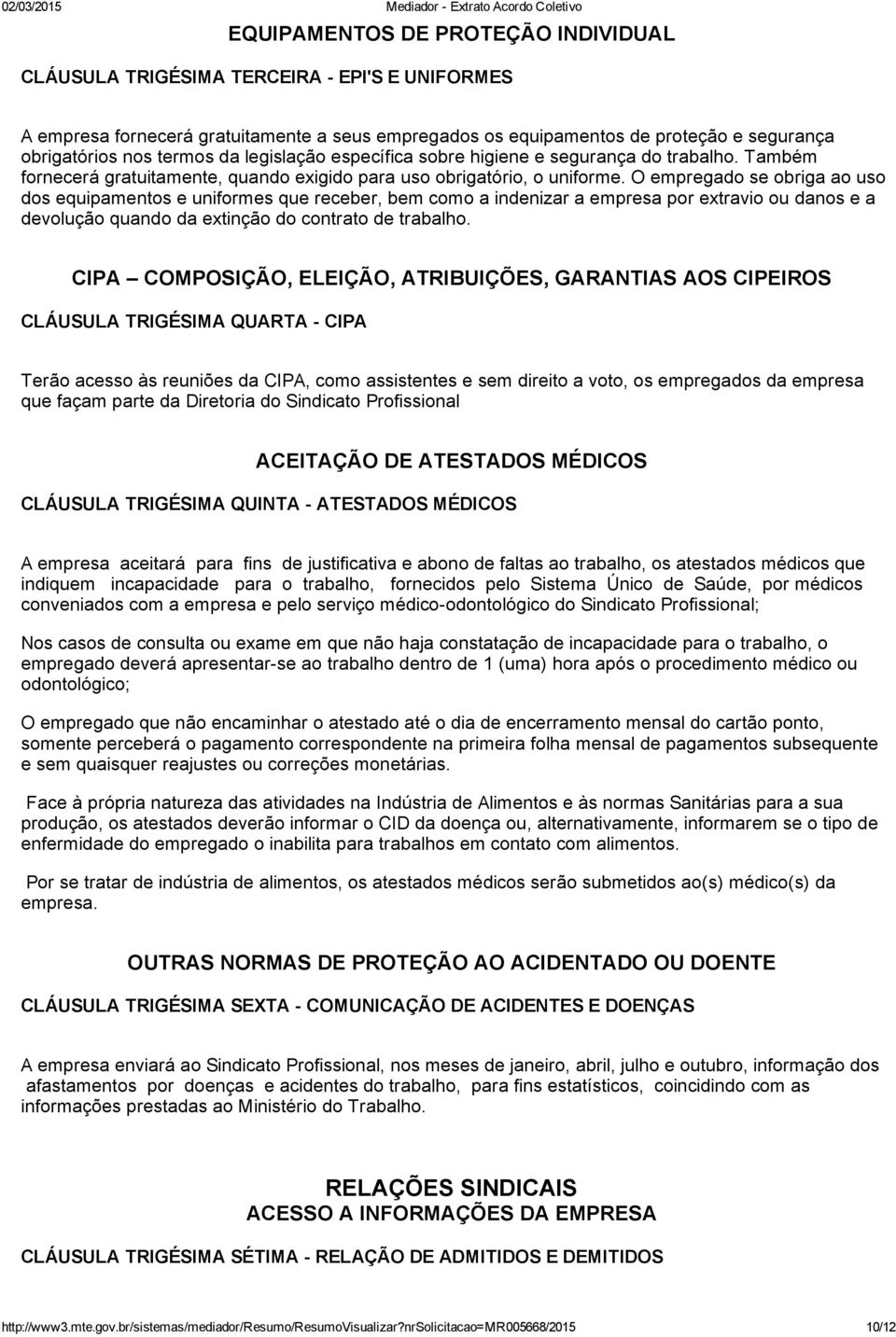 O empregado se obriga ao uso dos equipamentos e uniformes que receber, bem como a indenizar a empresa por extravio ou danos e a devolução quando da extinção do contrato de trabalho.