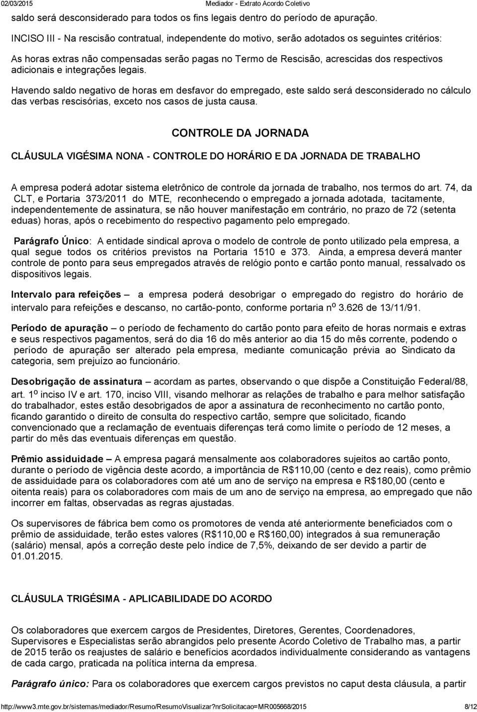 adicionais e integrações legais. Havendo saldo negativo de horas em desfavor do empregado, este saldo será desconsiderado no cálculo das verbas rescisórias, exceto nos casos de justa causa.