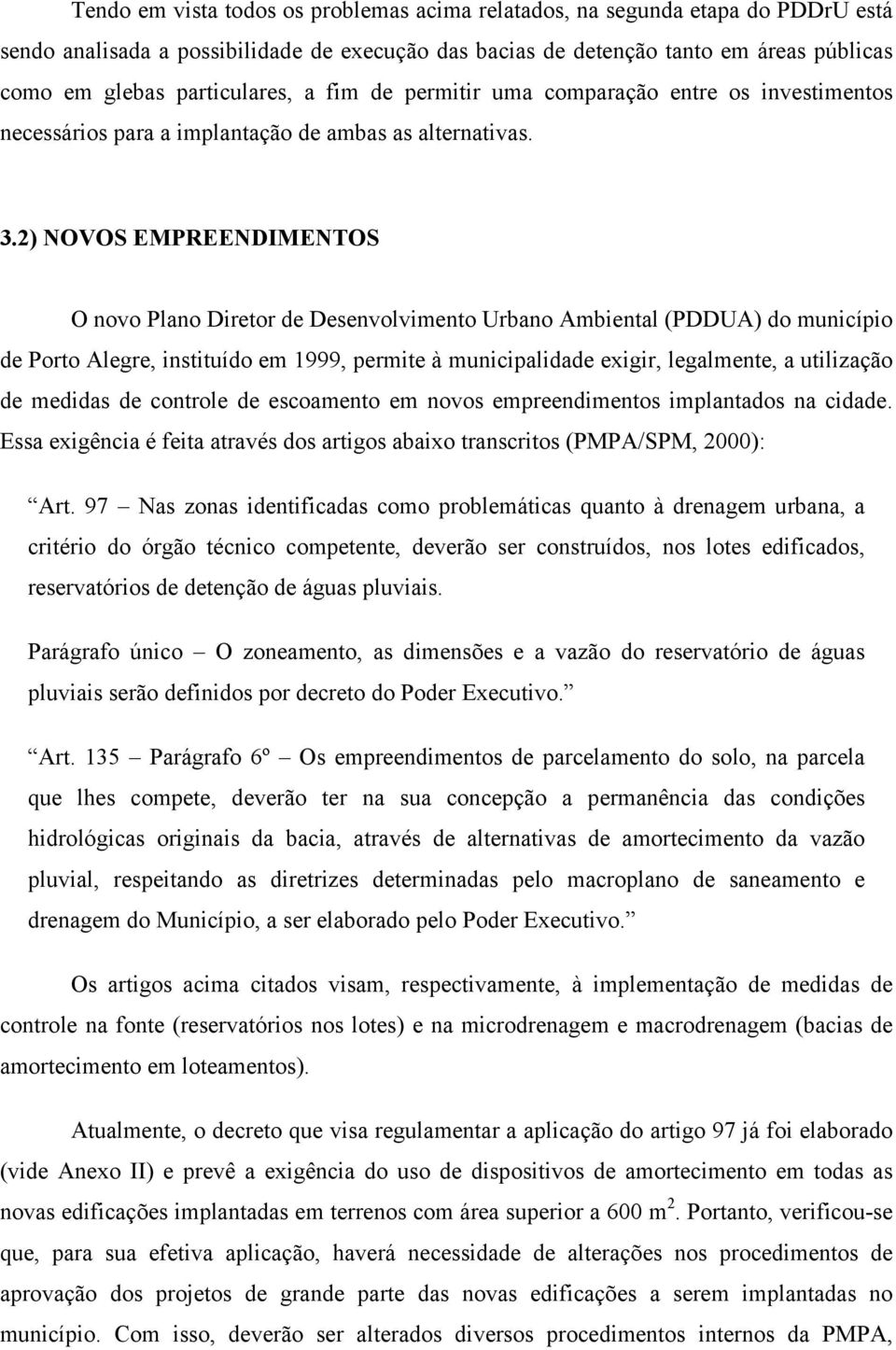 2) NOVOS EMPREENDIMENTOS O novo Plano Diretor de Desenvolvimento Urbano Ambiental (PDDUA) do município de Porto Alegre, instituído em 1999, permite à municipalidade exigir, legalmente, a utilização