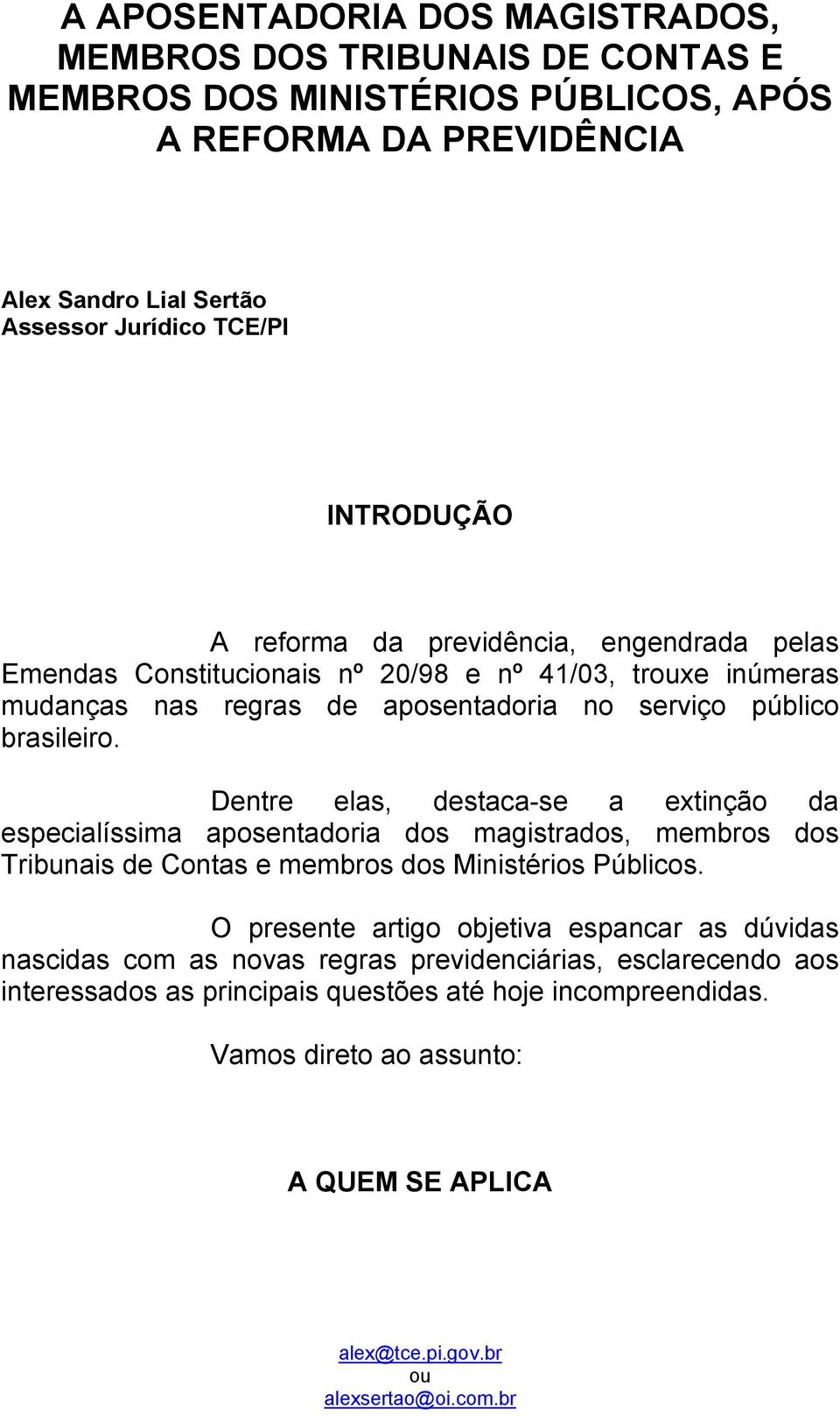 Dentre elas, destaca-se a extinção da especialíssima aposentadoria dos magistrados, membros dos Tribunais de Contas e membros dos Ministérios Públicos.