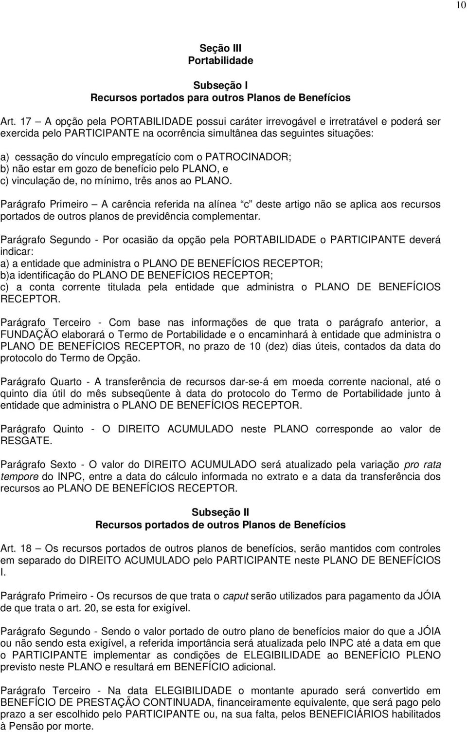 com o PATROCINADOR; b) não estar em gozo de benefício pelo PLANO, e c) vinculação de, no mínimo, três anos ao PLANO.