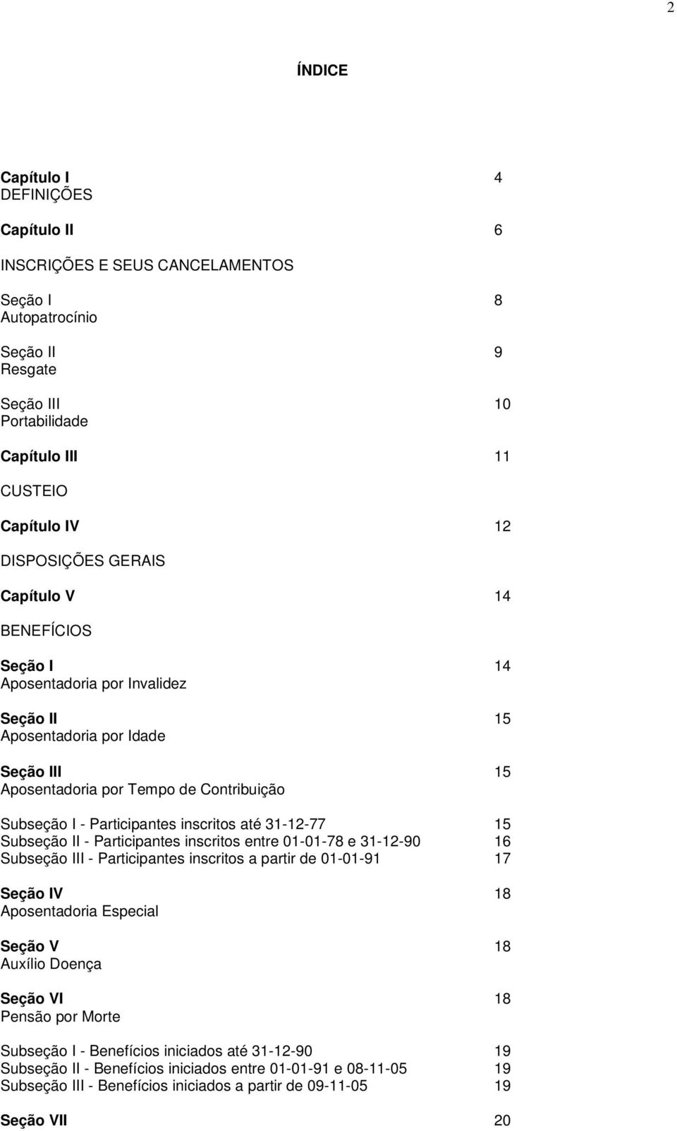 inscritos até 31-12-77 15 Subseção II - Participantes inscritos entre 01-01-78 e 31-12-90 16 Subseção III - Participantes inscritos a partir de 01-01-91 17 Seção IV 18 Aposentadoria Especial Seção V