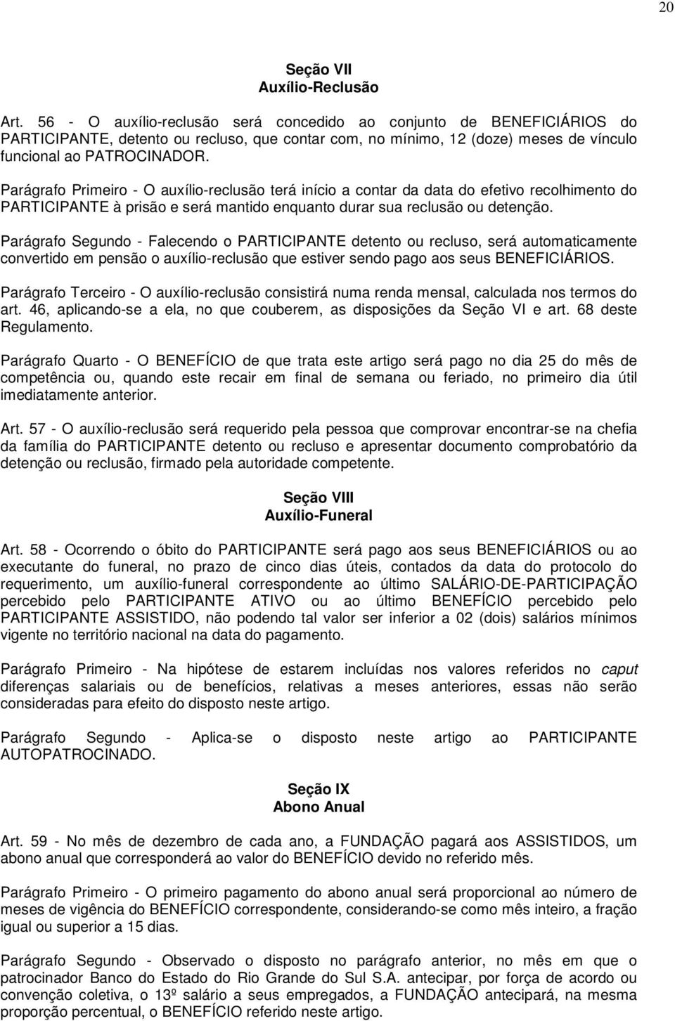 Parágrafo Primeiro - O auxílio-reclusão terá início a contar da data do efetivo recolhimento do PARTICIPANTE à prisão e será mantido enquanto durar sua reclusão ou detenção.