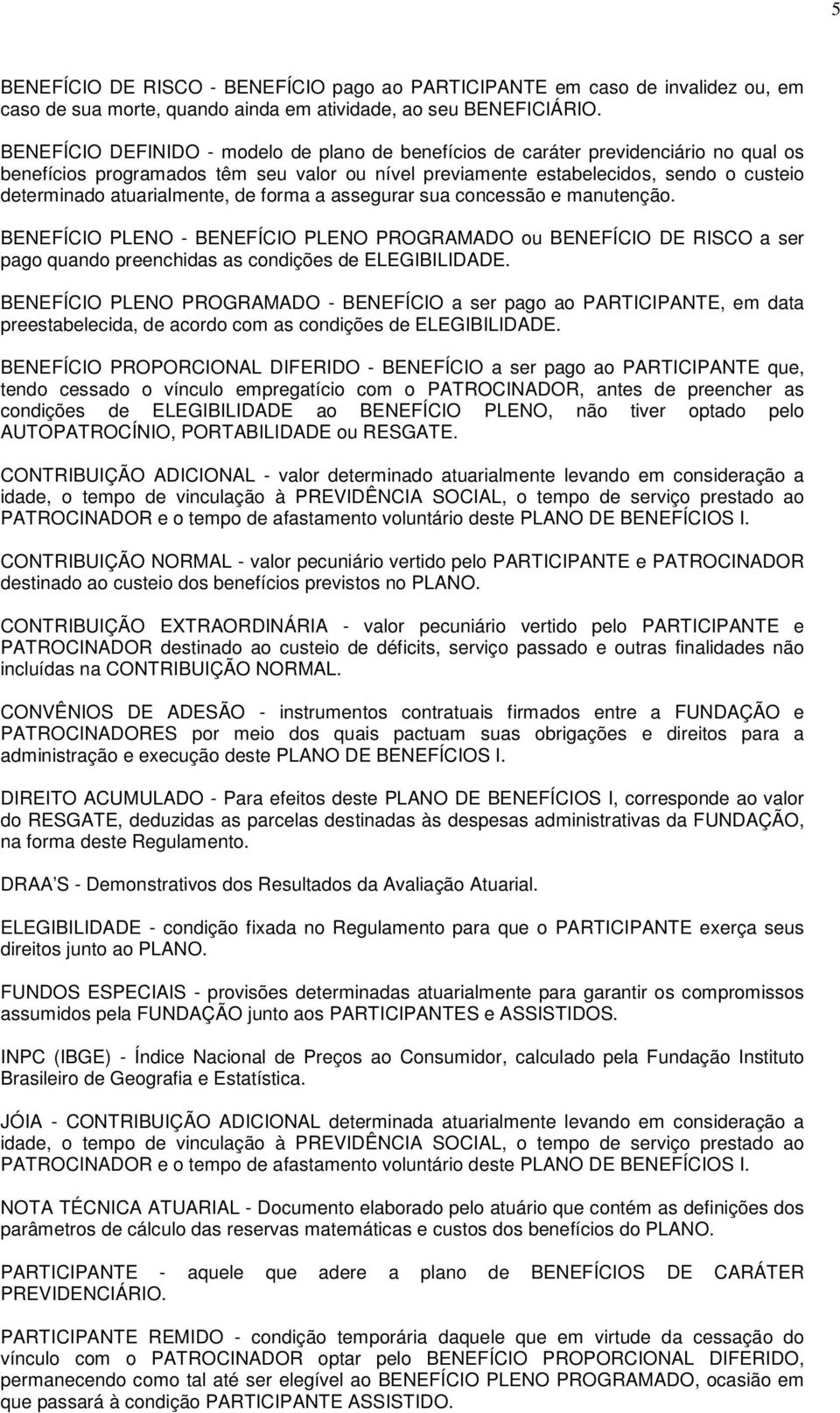 atuarialmente, de forma a assegurar sua concessão e manutenção. BENEFÍCIO PLENO - BENEFÍCIO PLENO PROGRAMADO ou BENEFÍCIO DE RISCO a ser pago quando preenchidas as condições de ELEGIBILIDADE.