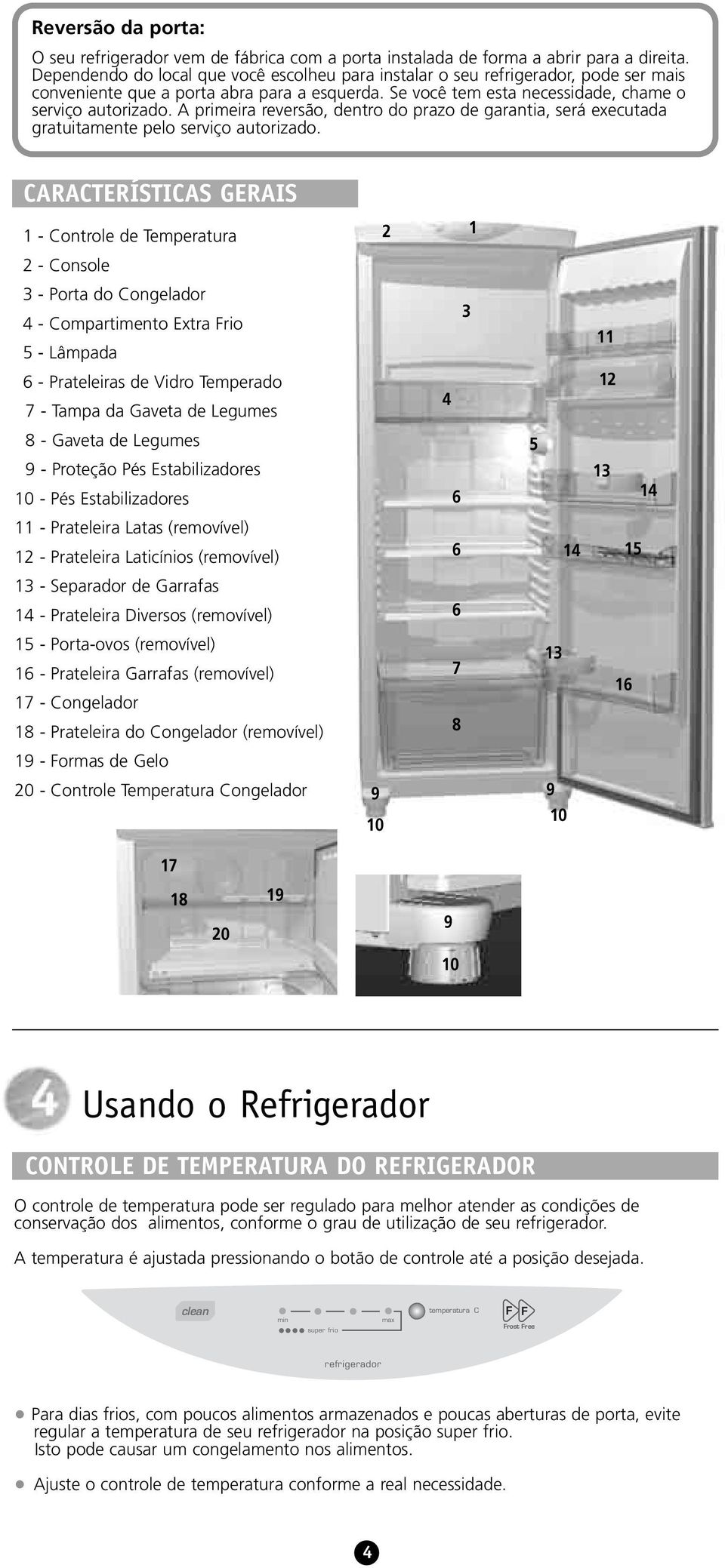 A primeira reversão, dentro do prazo de garantia, será executada gratuitamente pelo serviço autorizado.