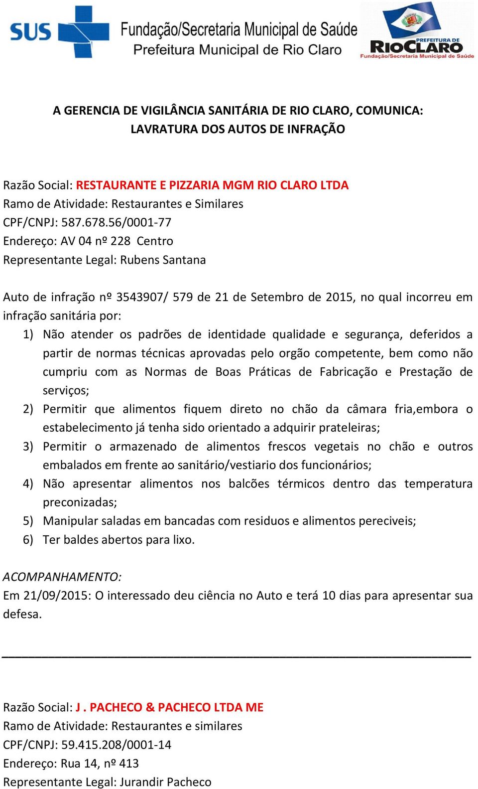 56/0001-77 Endereço: AV 04 nº 228 Centro Representante Legal: Rubens Santana Auto de infração nº 3543907/ 579 de 21 de Setembro de 2015, no qual incorreu em 1) Não atender os padrões de identidade