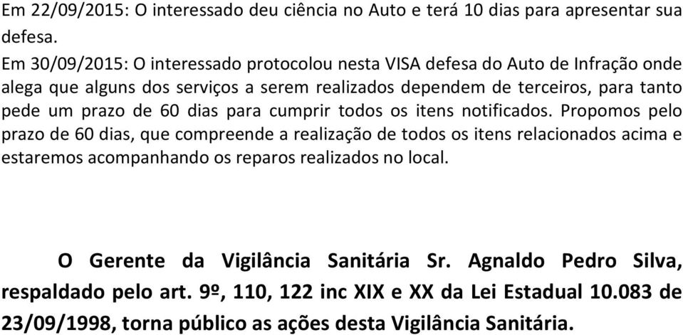 Propomos pelo prazo de 60 dias, que compreende a realização de todos os itens relacionados acima e estaremos acompanhando os reparos realizados no local.