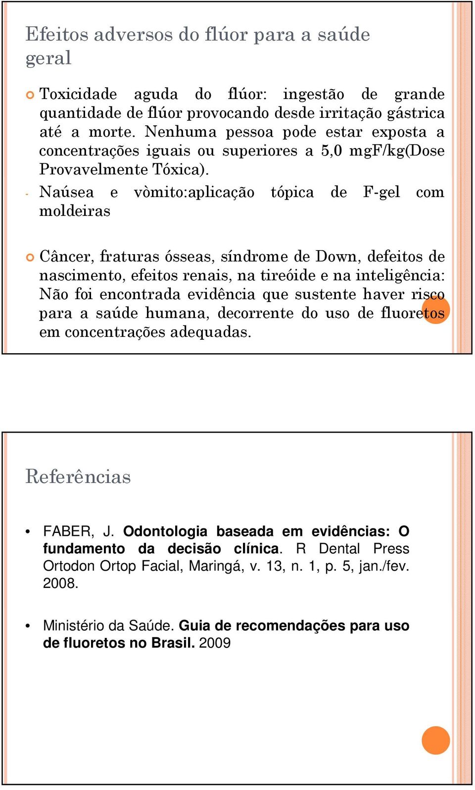 - Naúsea e vòmito:aplicação tópica de F-gel com moldeiras Câncer, fraturas ósseas, síndrome de Down, defeitos de nascimento, efeitos renais, na tireóide e na inteligência: Não foi encontrada