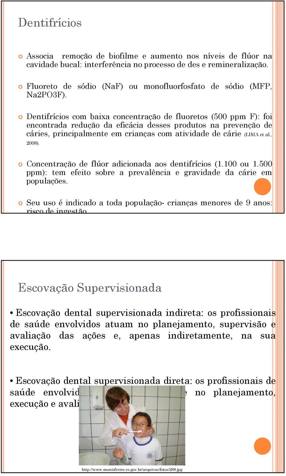 Dentifrícios com baixa concentração de fluoretos (500 ppm F): foi encontrada redução da eficácia desses produtos na prevenção de cáries, principalmente em crianças com atividade de cárie (LIMA et al.