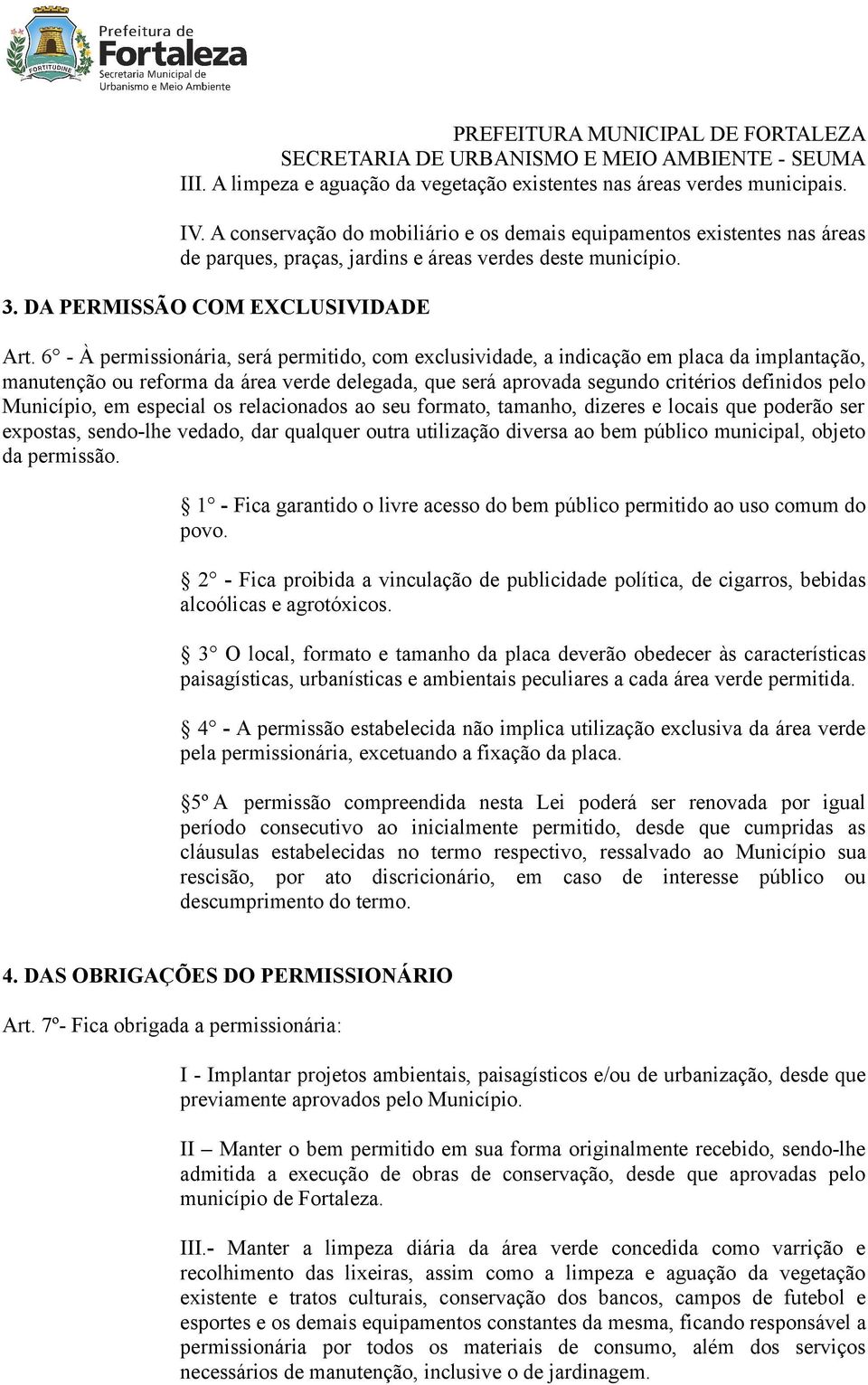 6 - À permissionária, será permitido, com exclusividade, a indicação em placa da implantação, manutenção ou reforma da área verde delegada, que será aprovada segundo critérios definidos pelo