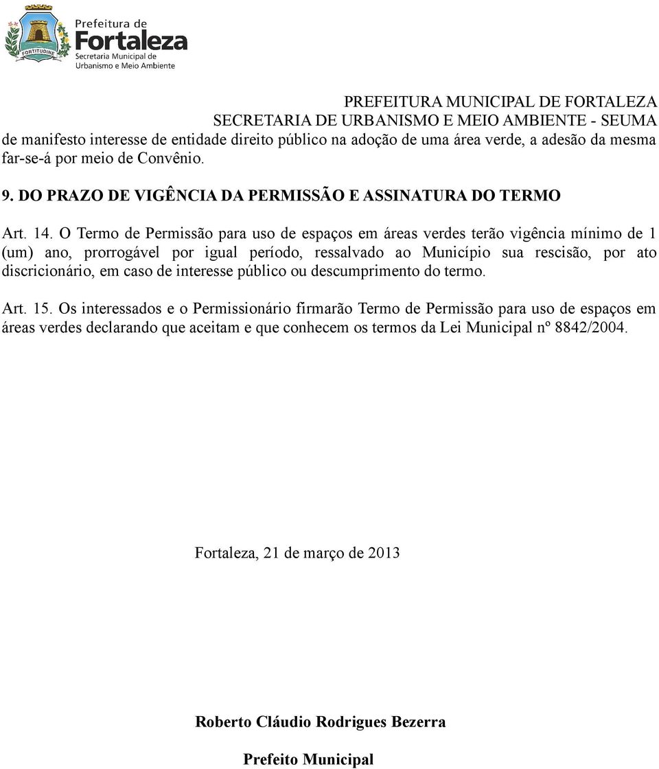O Termo de Permissão para uso de espaços em áreas verdes terão vigência mínimo de 1 (um) ano, prorrogável por igual período, ressalvado ao Município sua rescisão, por ato