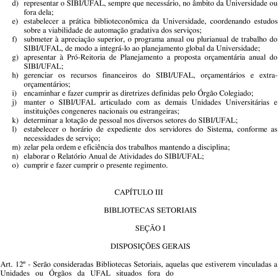 apresentar à Pró-Reitoria de Planejamento a proposta orçamentária anual do SIBI/UFAL; h) gerenciar os recursos financeiros do SIBI/UFAL, orçamentários e extraorçamentários; i) encaminhar e fazer