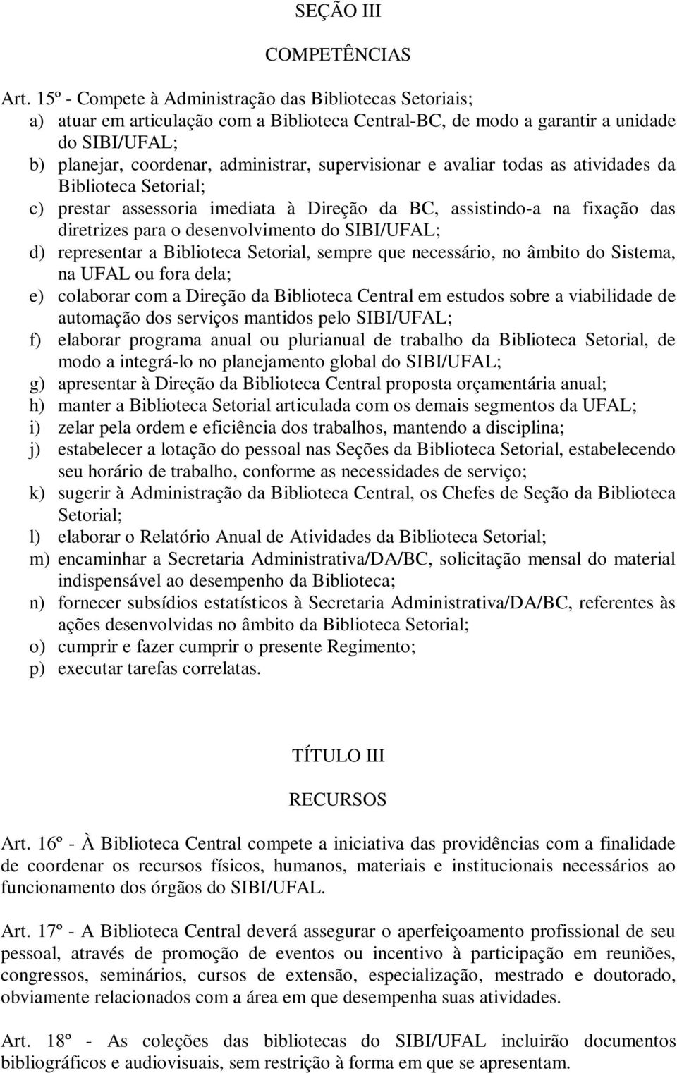 supervisionar e avaliar todas as atividades da Biblioteca Setorial; c) prestar assessoria imediata à Direção da BC, assistindo-a na fixação das diretrizes para o desenvolvimento do SIBI/UFAL; d)