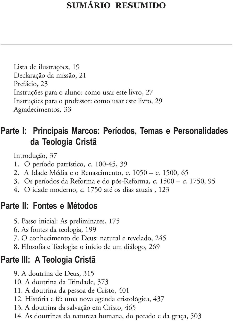 Os períodos da Reforma e do pós-reforma, c. 1500 c. 1750, 95 4. O idade moderno, c. 1750 até os dias atuais, 123 Parte II: Fontes e Métodos 5. Passo inicial: As preliminares, 175 6.