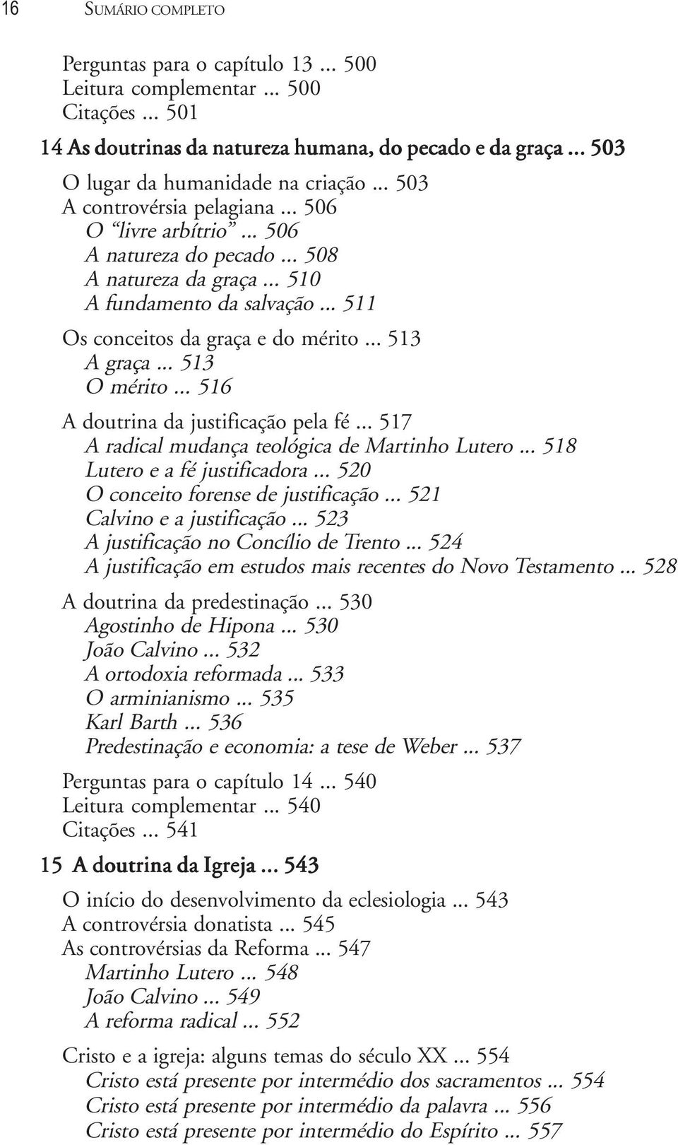 .. 513 O mérito... 516 A doutrina da justificação pela fé... 517 A radical mudança teológica de Martinho Lutero... 518 Lutero e a fé justificadora... 520 O conceito forense de justificação.