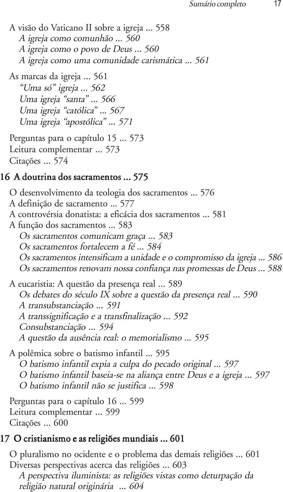 .. 574 16 A doutrina dos sacramentos... 575 O desenvolvimento da teologia dos sacramentos... 576 A definição de sacramento... 577 A controvérsia donatista: a eficácia dos sacramentos.