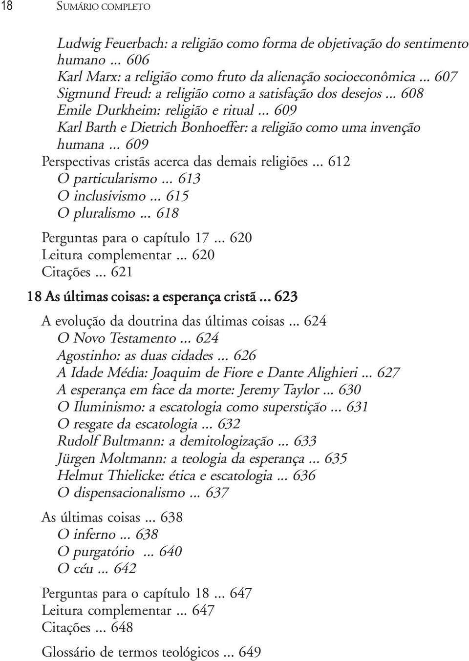 .. 609 Perspectivas cristãs acerca das demais religiões... 612 O particularismo... 613 O inclusivismo... 615 O pluralismo... 618 Perguntas para o capítulo 17... 620 Leitura complementar... 620 Citações.