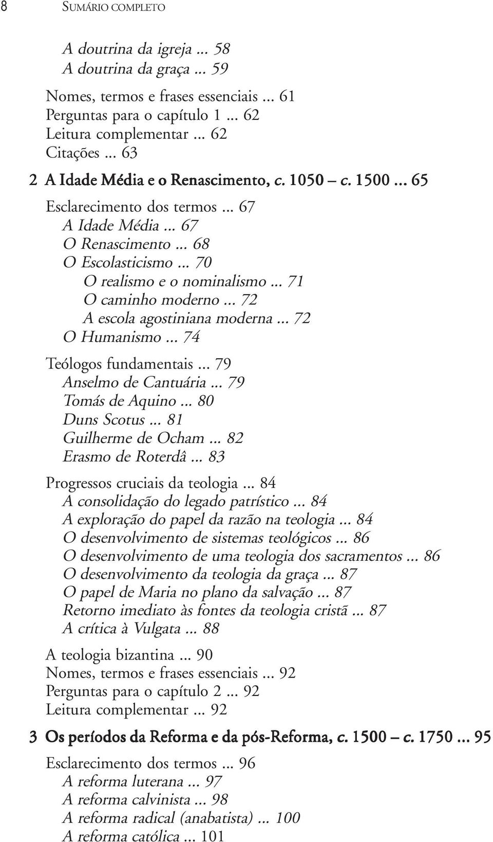 .. 71 O caminho moderno... 72 A escola agostiniana moderna... 72 O Humanismo... 74 Teólogos fundamentais... 79 Anselmo de Cantuária... 79 Tomás de Aquino... 80 Duns Scotus... 81 Guilherme de Ocham.