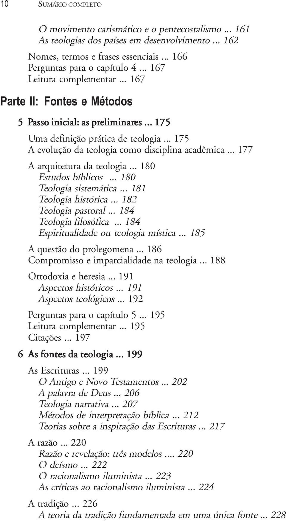 .. 175 A evolução da teologia como disciplina acadêmica... 177 A arquitetura da teologia... 180 Estudos bíblicos... 180 Teologia sistemática... 181 Teologia histórica... 182 Teologia pastoral.