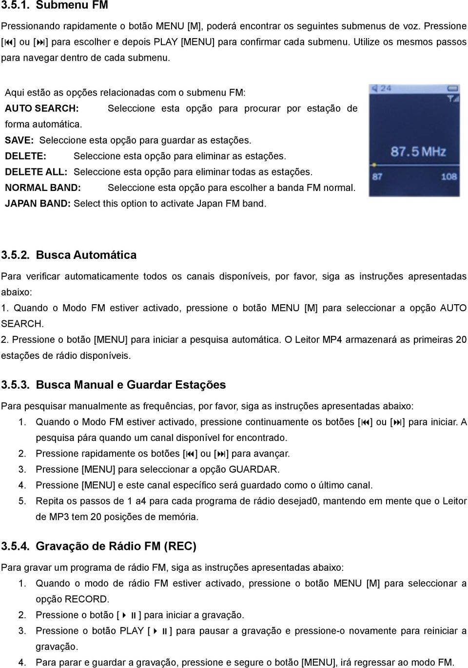 Busca Automática Para verificar automaticamente todos os canais disponíveis, por favor, siga as instruções apresentadas abaixo: 1.