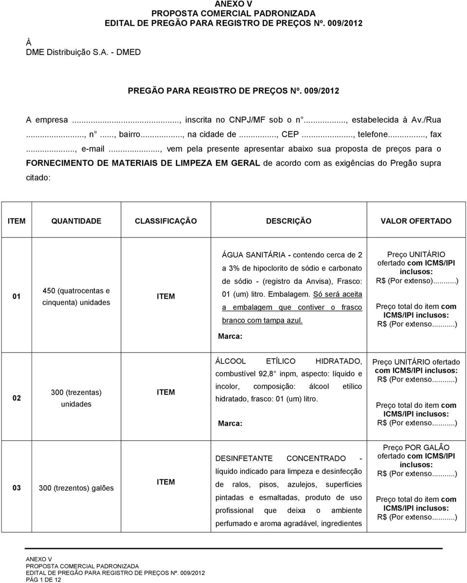 .., vem pela presente apresentar abaixo sua proposta de preços para o FORNECIMENTO DE MATERIAIS DE LIMPEZA EM GERAL de acordo com as exigências do Pregão supra citado: QUANTIDADE CLASSIFICAÇÃO