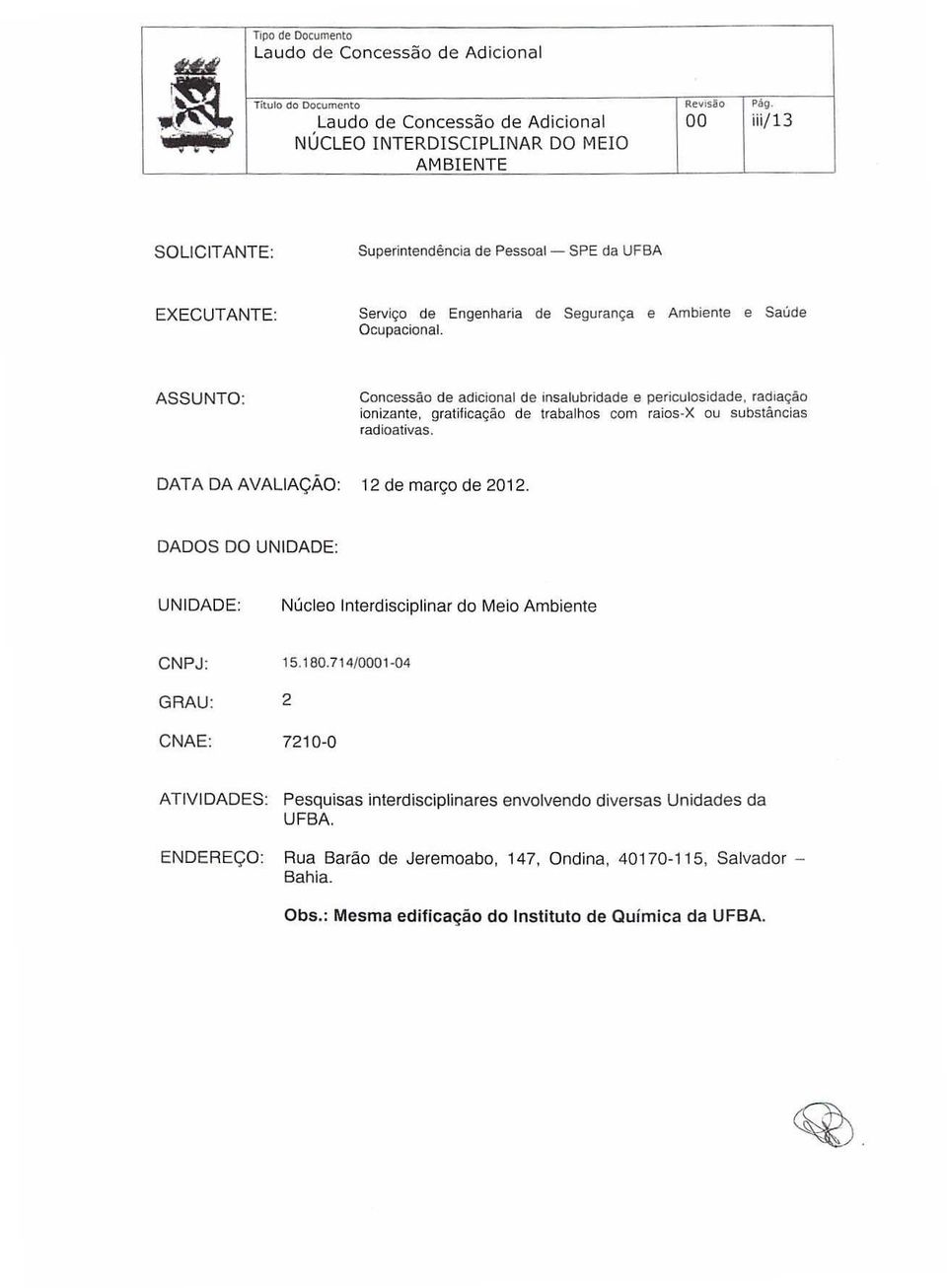 gratificaçãode trabalhoscom raios-x ou substâncias radioativas. DATA DA AVALIAÇÃO: 12 de março de 2012. DADOS DO UNIDADE: UNIDADE: Núcleo Interdisciplinar do Meio Ambiente CNPJ: 15.180.