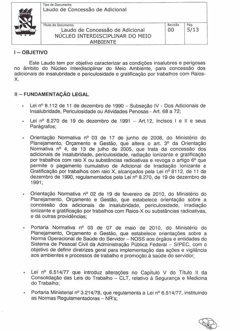 concessão dos adicionais de insalubridade e periculosidade e gratificação por trabalhos com Raios- X. 11- FUNDAMENTAÇÃO LEGAL Lei no8.