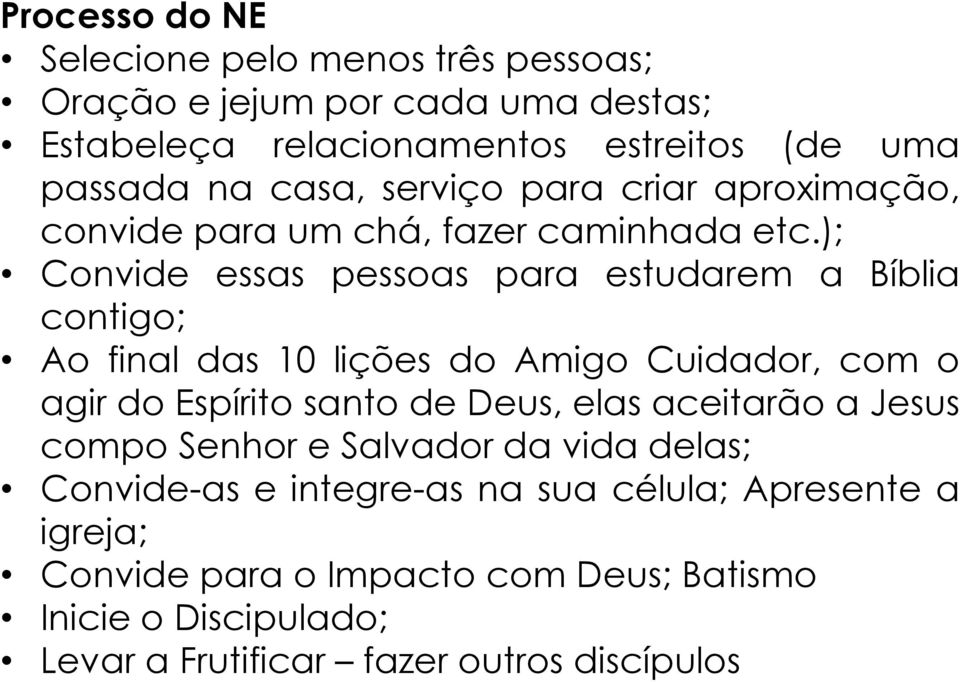 ); Convide essas pessoas para estudarem a Bíblia contigo; Ao final das 10 lições do Amigo Cuidador, com o agir do Espírito santo de Deus, elas