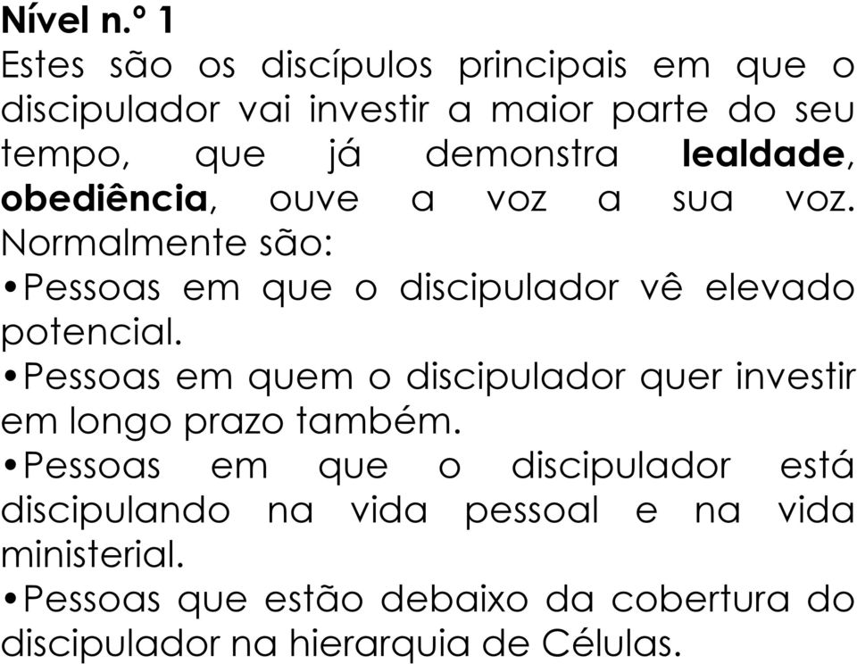 lealdade, obediência, ouve a voz a sua voz. Normalmente são: Pessoas em que o discipulador vê elevado potencial.