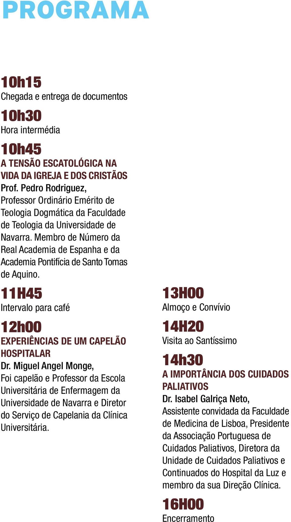 Membro de Número da Real Academia de Espanha e da Academia Pontifícia de Santo Tomas de Aquino. 11H45 Intervalo para café 12h00 EXPERIÊNCIAS DE UM CAPELÃO HOSPITALAR Dr.