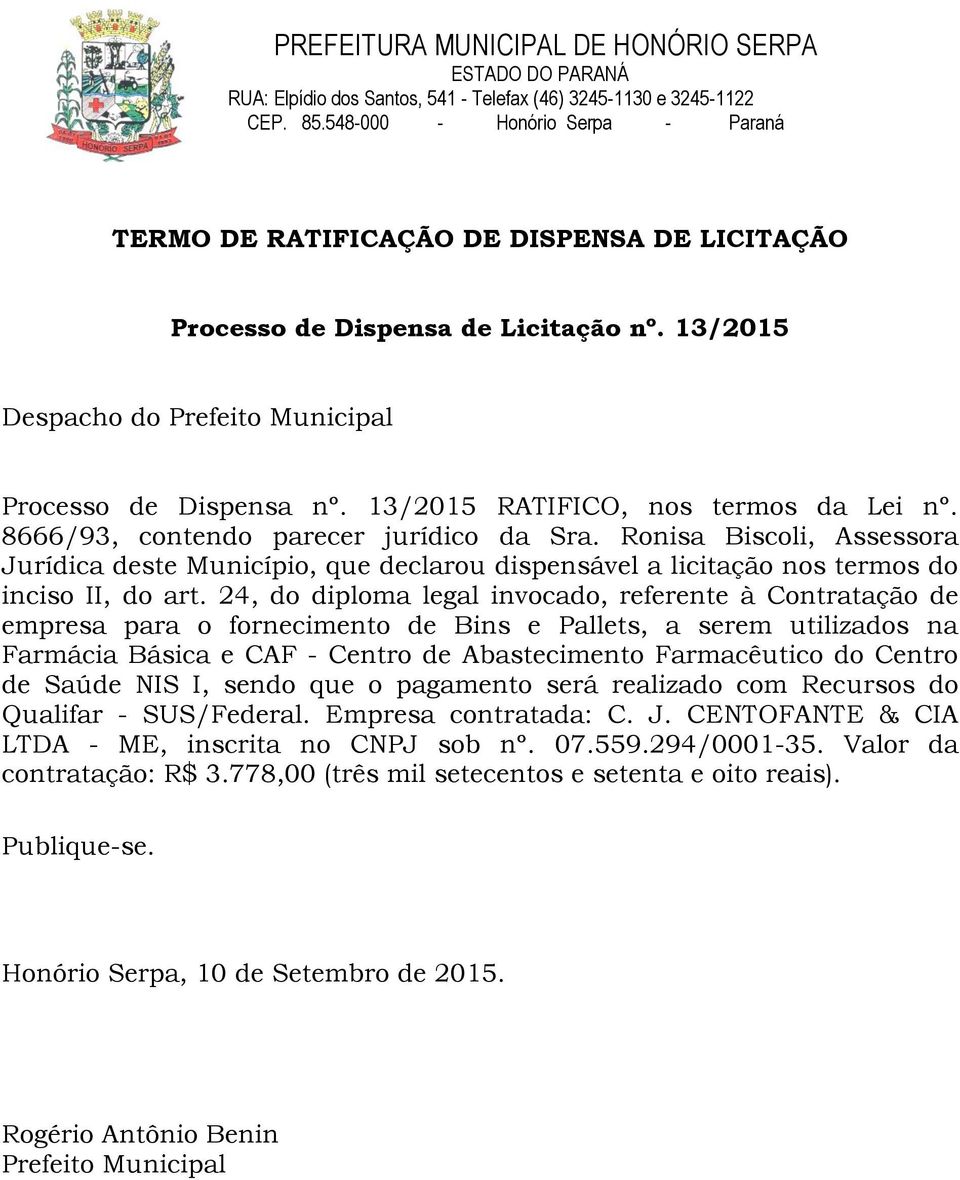 24, do diploma legal invocado, referente à Contratação de empresa para o fornecimento de Bins e Pallets, a serem utilizados na Farmácia Básica e CAF - Centro de Abastecimento Farmacêutico do Centro