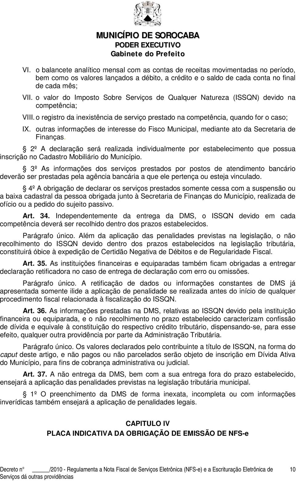 outras informações de interesse do Fisco Municipal, mediante ato da Secretaria de Finanças.