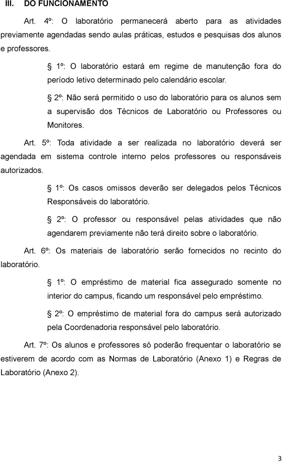 2º: Não será permitido o uso do laboratório para os alunos sem a supervisão dos Técnicos de Laboratório ou Professores ou Monitores. Art.