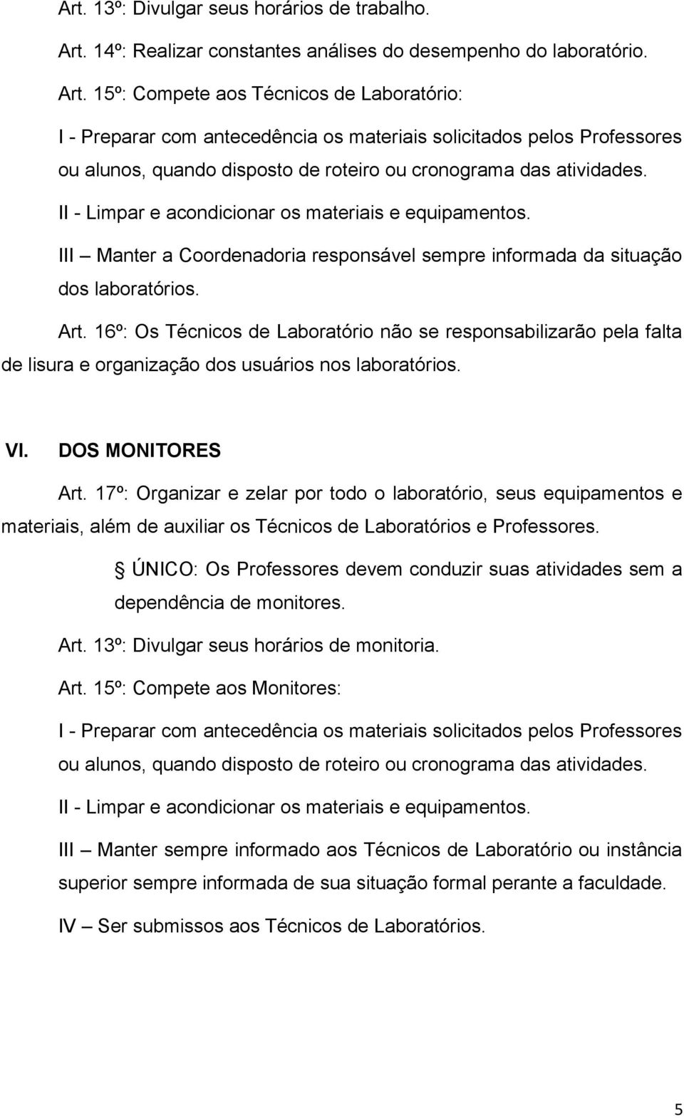 15º: Compete aos Técnicos de Laboratório: I - Preparar com antecedência os materiais solicitados pelos Professores ou alunos, quando disposto de roteiro ou cronograma das atividades.