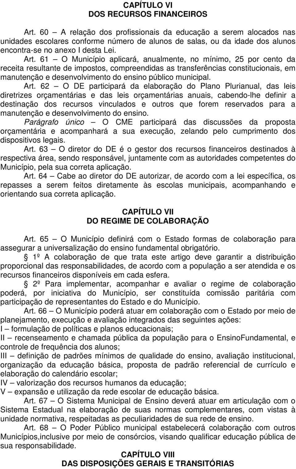 61 O Município aplicará, anualmente, no mínimo, 25 por cento da receita resultante de impostos, compreendidas as transferências constitucionais, em manutenção e desenvolvimento do ensino público