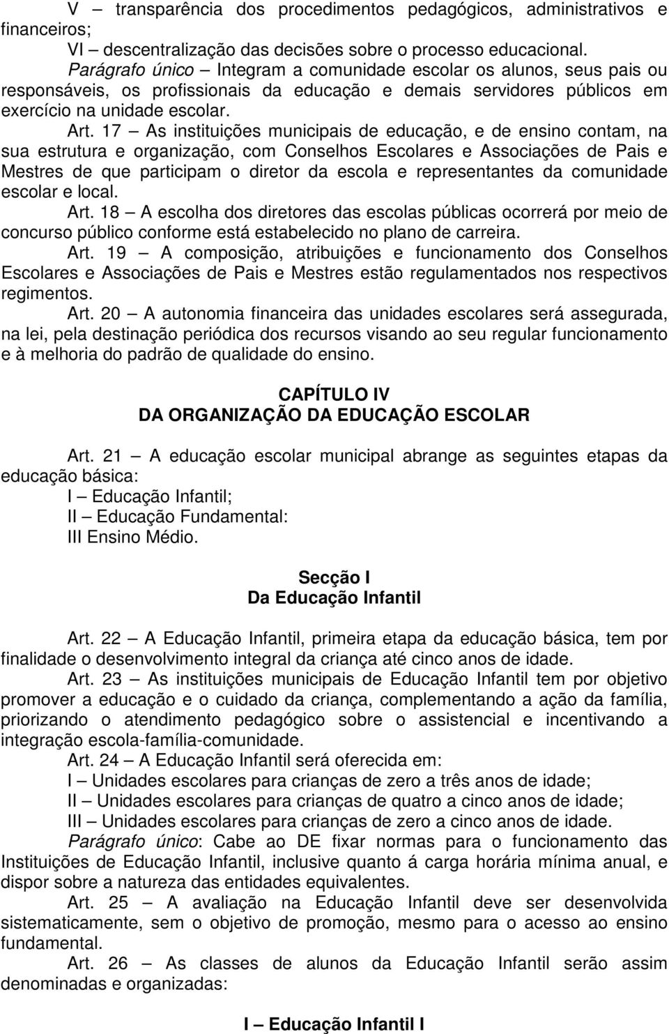 17 As instituições municipais de educação, e de ensino contam, na sua estrutura e organização, com Conselhos Escolares e Associações de Pais e Mestres de que participam o diretor da escola e