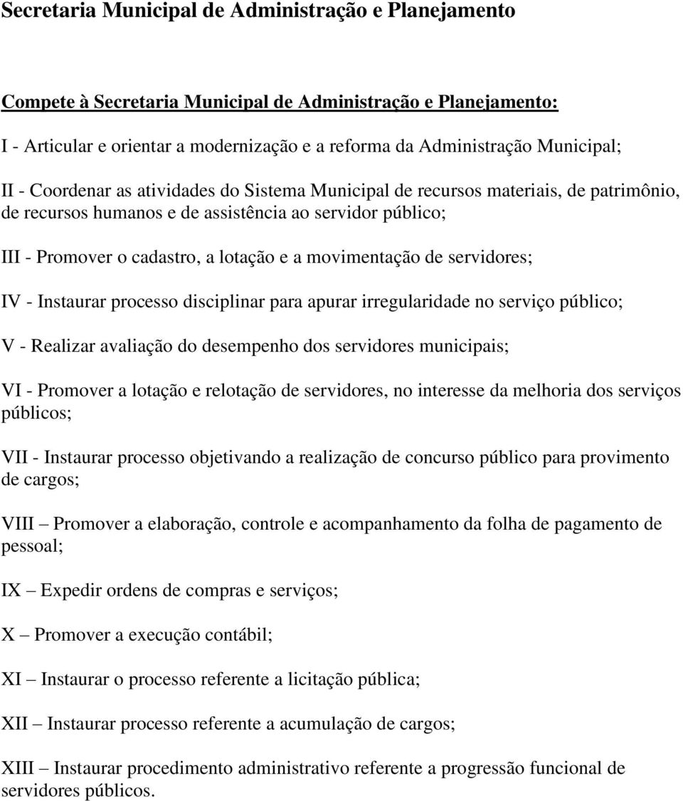 servidores; IV - Instaurar processo disciplinar para apurar irregularidade no serviço público; V - Realizar avaliação do desempenho dos servidores municipais; VI - Promover a lotação e relotação de