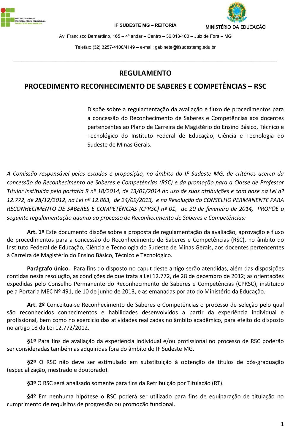 A Comissão responsável pelos estudos e proposição, no âmbito do IF Sudeste MG, de critérios acerca da concessão do Reconhecimento de Saberes e Competências (RSC) e da promoção para a Classe de