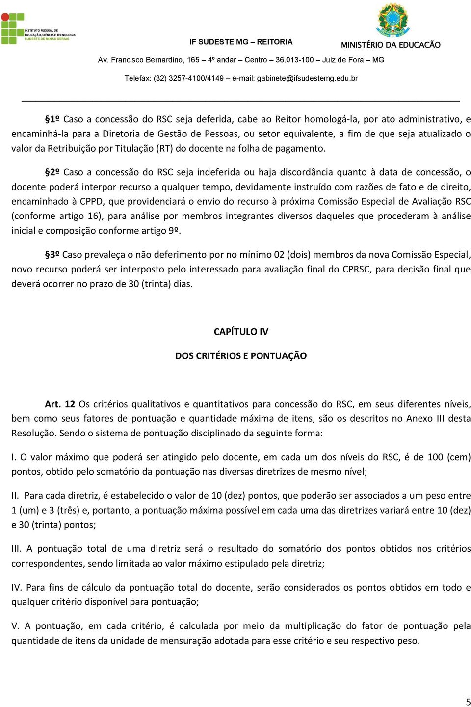 2º Caso a concessão do RSC seja indeferida ou haja discordância quanto à data de concessão, o docente poderá interpor recurso a qualquer tempo, devidamente instruído com razões de fato e de direito,