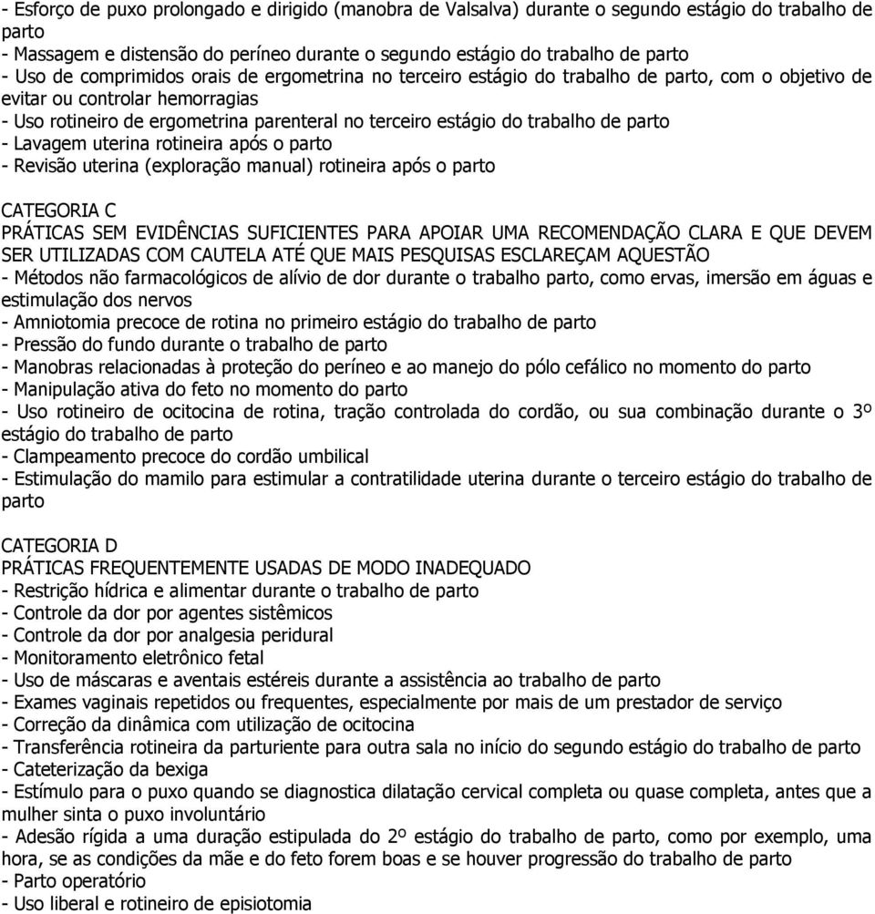 de parto - Lavagem uterina rotineira após o parto - Revisão uterina (exploração manual) rotineira após o parto CATEGORIA C PRÁTICAS SEM EVIDÊNCIAS SUFICIENTES PARA APOIAR UMA RECOMENDAÇÃO CLARA E QUE