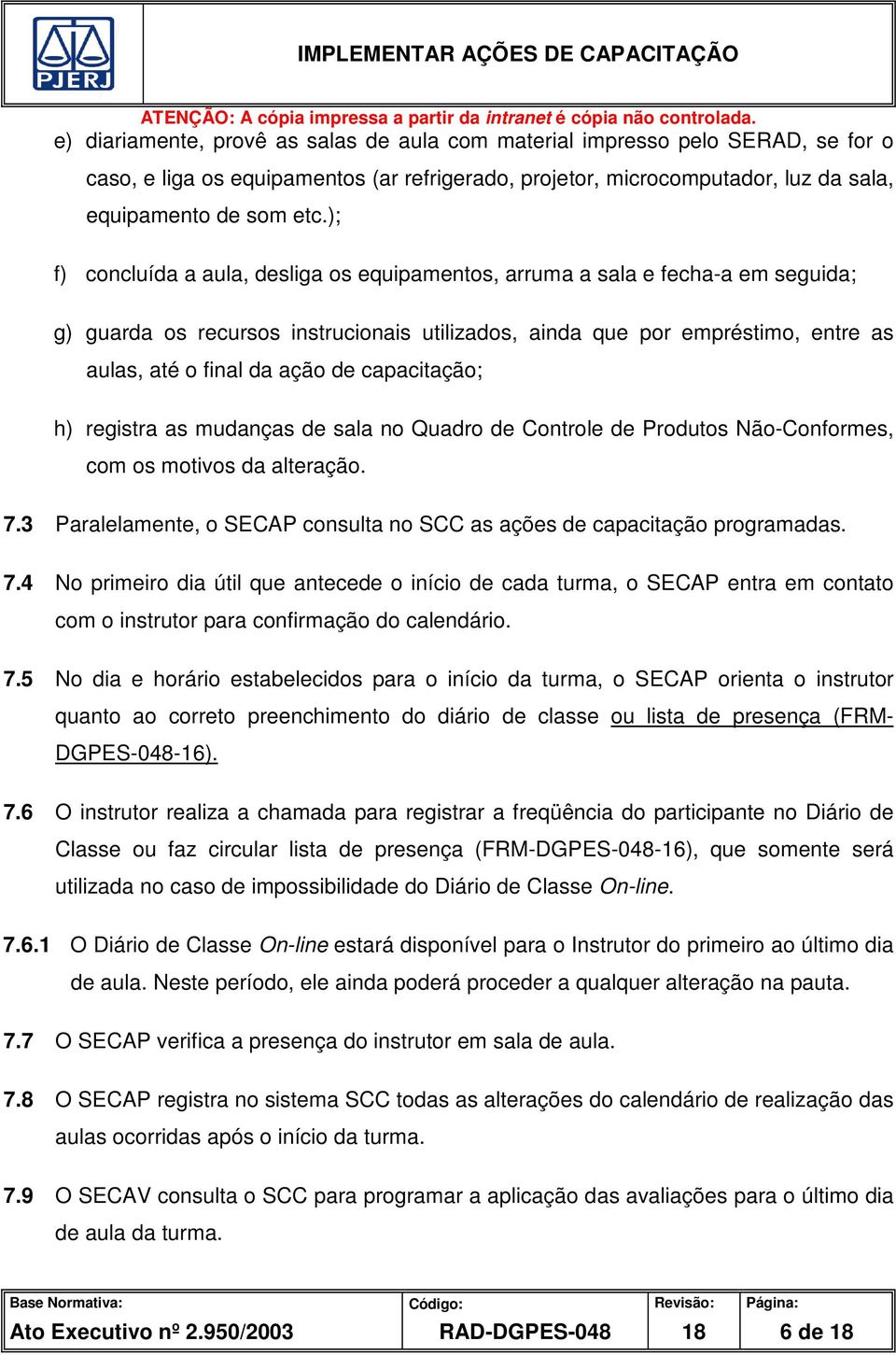 capacitação; h) registra as mudanças de sala no Quadro de Controle de Produtos Não-Conformes, com os motivos da alteração. 7.