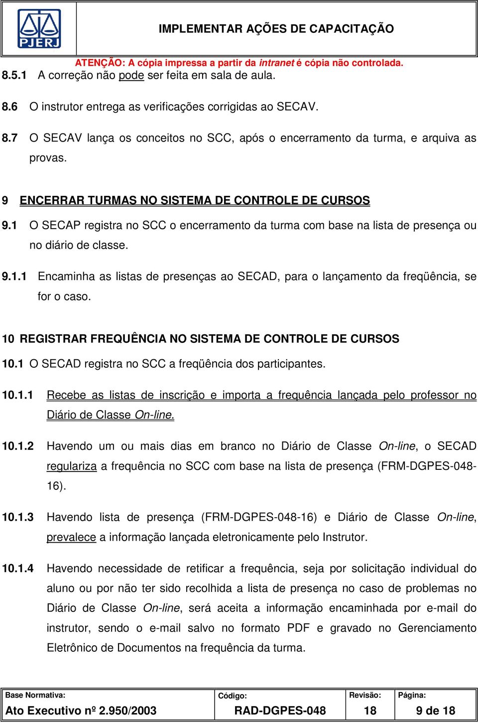 10 REGISTRAR FREQUÊNCIA NO SISTEMA DE CONTROLE DE CURSOS 10.1 O SECAD registra no SCC a freqüência dos participantes. 10.1.1 Recebe as listas de inscrição e importa a frequência lançada pelo professor no Diário de Classe On-line.