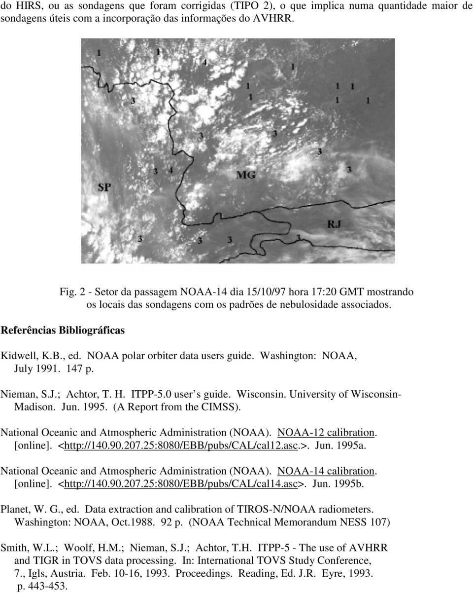 NOAA polar orbiter data users guide. Washington: NOAA, July 1991. 147 p. Nieman, S.J.; Achtor, T. H. ITPP-5.0 user s guide. Wisconsin. University of Wisconsin- Madison. Jun. 1995.