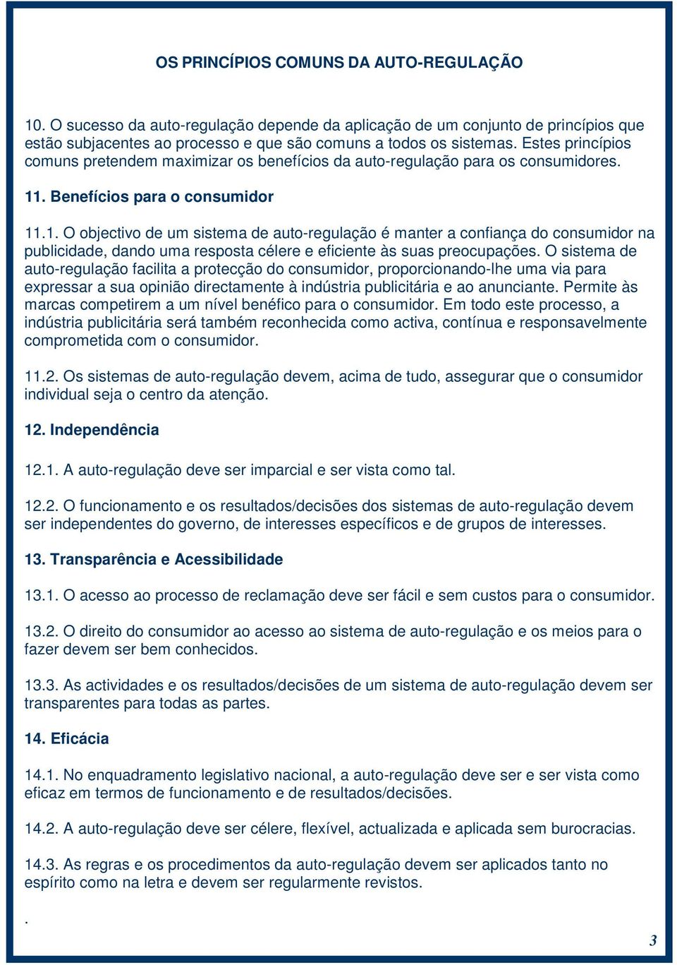 . Benefícios para o consumidor 11.1. O objectivo de um sistema de auto-regulação é manter a confiança do consumidor na publicidade, dando uma resposta célere e eficiente às suas preocupações.