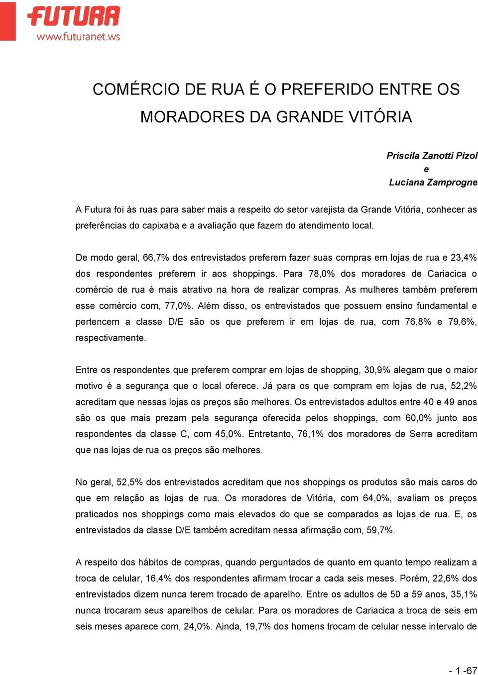 De modo geral, 66,7% dos entrevistados preferem fazer suas compras em lojas de rua e 23,4% dos respondentes preferem ir aos shoppings.