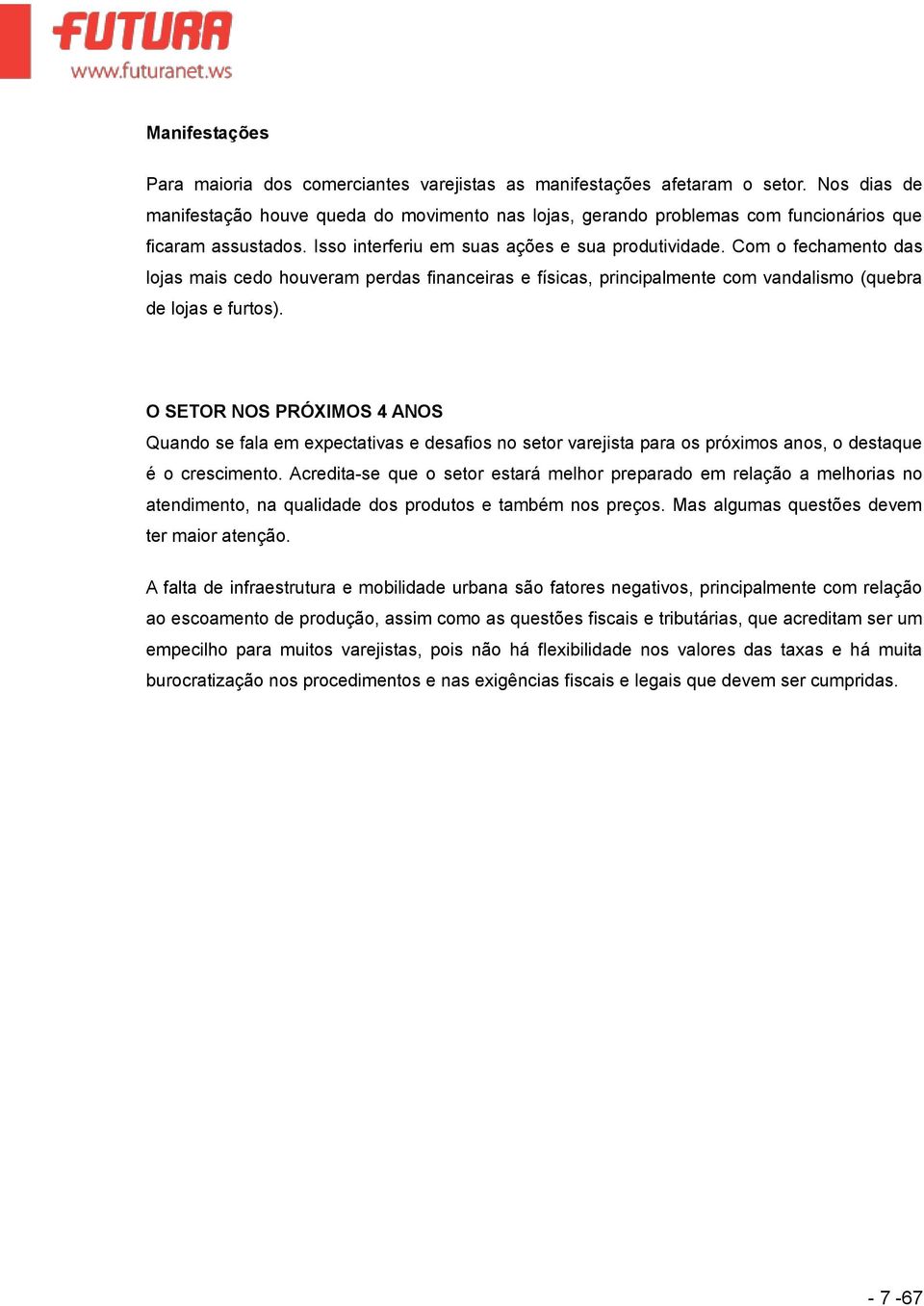 Com o fechamento das lojas mais cedo houveram perdas financeiras e físicas, principalmente com vandalismo (quebra de lojas e furtos).