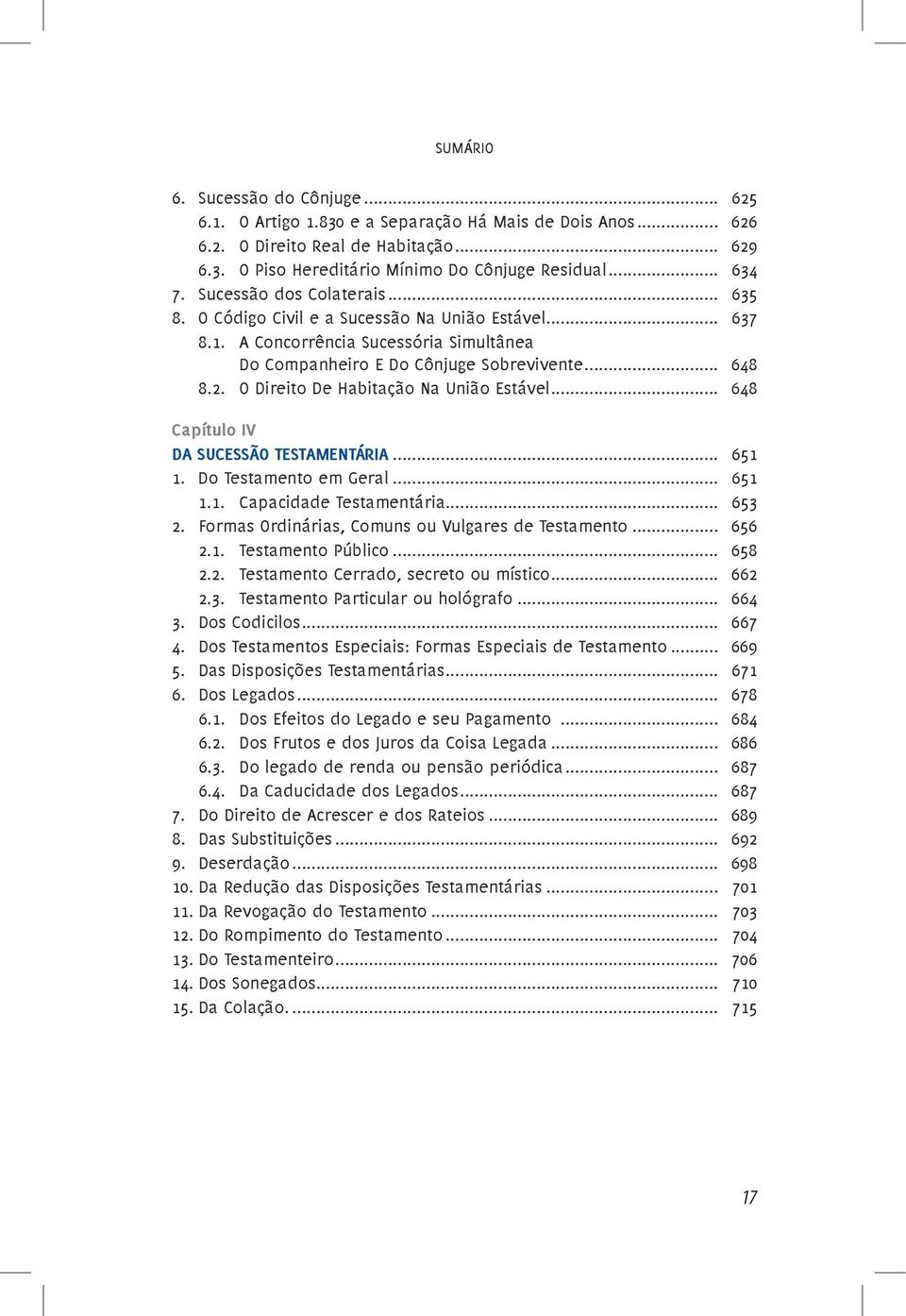 O Direito De Habitação Na União Estável... 648 Capítulo IV DA SUCESSÃO TESTAMENTÁRIA... 651 1. Do Testamento em Geral... 651 1.1. Capacidade Testamentária... 653 2.